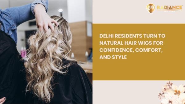 Delhi Residents Turn to Natural Hair Wigs for Confidence, Comfort, and Style